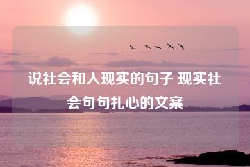 说社会和人现实的句子 现实社会句句扎心的文案-猪文网